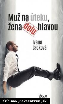 Ivana Lacková - Muž na úteku, žena dolu hlavou