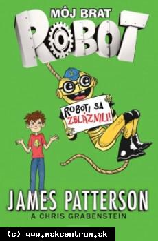 James Patterson - Môj brat robot 2 Roboti sa zbláznili!