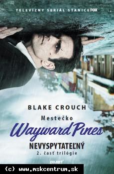 Blake Crouch - Nevyspytateľný - Mestečko Wayward Pines